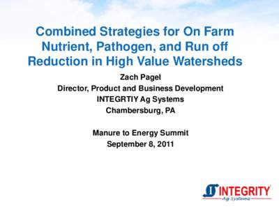 Combined Strategies for On Farm Nutrient, Pathogen, and Run off Reduction in High Value Watersheds Zach Pagel Director, Product and Business Development INTEGRTIY Ag Systems