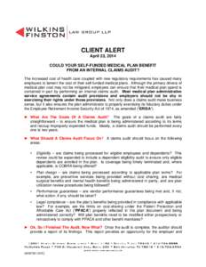 CLIENT ALERT April 23, 2014 COULD YOUR SELF-FUNDED MEDICAL PLAN BENEFIT FROM AN INTERNAL CLAIMS AUDIT? The increased cost of health care coupled with new regulatory requirements has caused many employers to lament the co