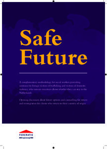 Safe Future A complementary methodology for social workers providing assistance to foreign victims of trafficking and victims of domestic violence, who remain uncertain about whether they can stay in the Netherlands
