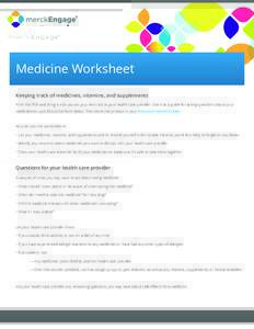 Medicine Worksheet Keeping track of medicines, vitamins, and supplements Print this PDF and bring it with you on your next visit to your health care provider. Use it as a guide for asking questions about your medications
