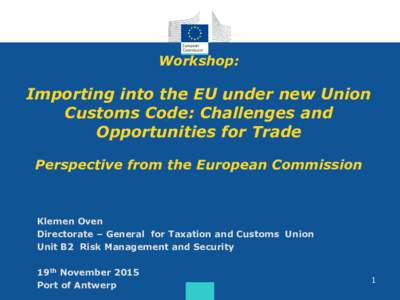 Workshop:  Importing into the EU under new Union Customs Code: Challenges and Opportunities for Trade Perspective from the European Commission