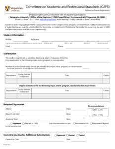 Committee on Academic and Professional Standards (CAPS) Petition for Course Substitution Please complete, print, and submit with all required signatures to: Valparaiso University | Office of the Registrar | 1700 Chapel D