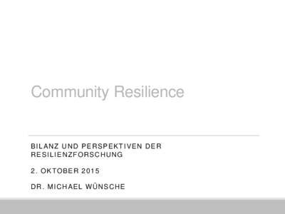 Community Resilience  BILANZ UND PERSPEKTIVEN DER RESILIENZFORSCHUNG 2. OKTOBER 2015