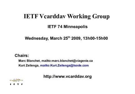 IETF Vcarddav Working Group IETF 74 Minneapolis Wednesday, March 25th 2009, 13h00-15h00 Chairs: Marc Blanchet, mailto: