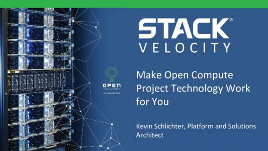 Make Open Compute Project Technology Work for You Kevin Schlichter, Platform and Solutions Architect