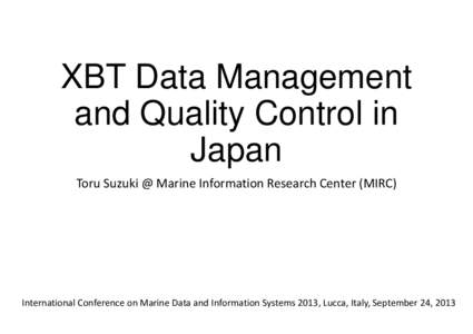 XBT Data Management and Quality Control in Japan Toru Suzuki @ Marine Information Research Center (MIRC)  International Conference on Marine Data and Information Systems 2013, Lucca, Italy, September 24, 2013
