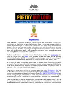 Register Now! Poetry Out Loud is organized by the National Endowment for the Arts and the Poetry Foundation; it is administered at the state level by the Maine Arts Commission. Begun in high schools nationwide in 2006, t