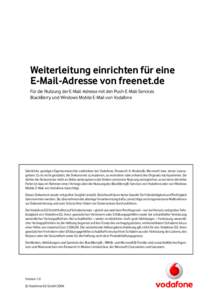 Weiterleitung einrichten für eine E-Mail-Adresse von freenet.de Für die Nutzung der E-Mail-Adresse mit den Push-E-Mail-Services BlackBerry und Windows Mobile E-Mail von Vodafone  Sämtliche geistigen Eigentumsrechte ve