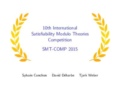 10th International Satisfiability Modulo Theories Competition SMT-COMPSylvain Conchon
