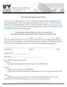 PCI Security Agreement Form This document is an agreement between the University of Alaska Fairbanks and the undersigned employee. The undersigned agrees to meet the requirements and standards outlined in section C-13 of