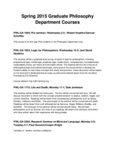 Spring 2015 Graduate Philosophy Department Courses PHIL-GA 1000; Pro-seminar; Wednesday 2-5 ; Robert Hopkins/Samuel Scheffler This course is for first year PhD students in the Philosophy Department only.