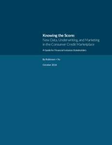 Knowing the Score: New Data, Underwriting, and Marketing in the Consumer Credit Marketplace A Guide for Financial Inclusion Stakeholders  By Robinson + Yu