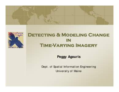Detecting & Modeling Change in Time-Varying Imagery Peggy Agouris Dept. of Spatial Information Engineering University of Maine