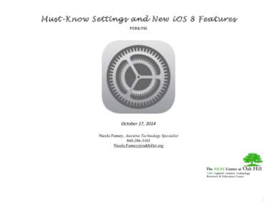 Must-Know Settings and New iOS 8 Features PERKINS October	
  17,	
  2014 Nicole Feeney, Assistive Technology Specialist[removed]