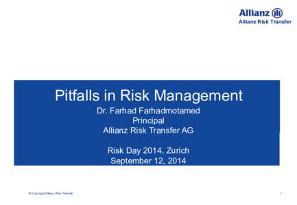 Allianz Risk Transfer  Pitfalls in Risk Management Dr. Farhad Farhadmotamed Principal Allianz Risk Transfer AG
