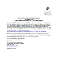 THE MANITOBA SECURITIES COMMISSION NOTICE[removed]THE COMMODITY FUTURES ACT – ADOPTION OF RULE On October 16, 2014 The Manitoba Securities Commission, along with other members of the Canadian Securities Administrators,