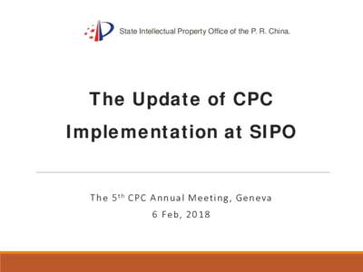 State Intellectual Property Office of the P. R. China.  The Update of CPC Implementation at SIPO  T h e 5 th CP C A n n u al M e et ing , G e n eva