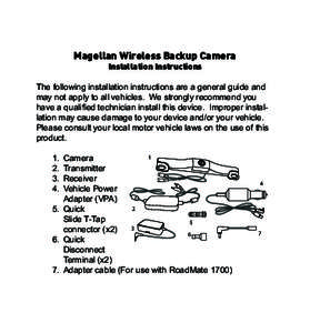 Magellan Wireless Backup Camera Installation Instructions The following installation instructions are a general guide and may not apply to all vehicles. We strongly recommend you have a qualified technician install this 