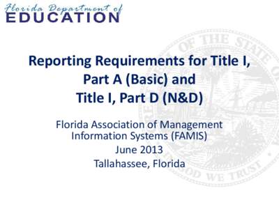 Reporting Requirements for Title I, Part A (Basic) and Title I, Part D (N&D) Florida Association of Management Information Systems (FAMIS) June 2013