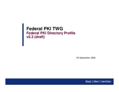 Federal PKI TWG Federal PKI Directory Profile v2.3 (draft) 05 September, 2002
