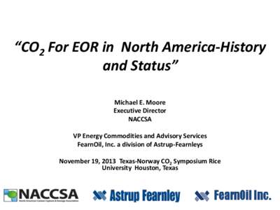 “CO2 For EOR in North America-History and Status” Michael E. Moore Executive Director NACCSA VP Energy Commodities and Advisory Services