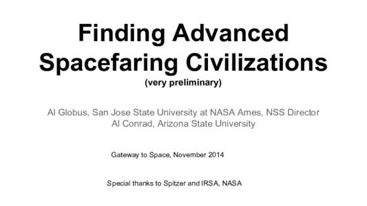 Finding Advanced Spacefaring Civilizations (very preliminary) Al Globus, San Jose State University at NASA Ames, NSS Director Al Conrad, Arizona State University