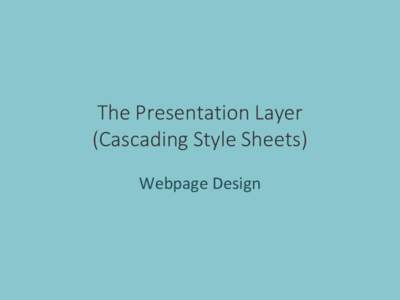 The Presentation Layer (Cascading Style Sheets) Webpage Design Anatomy of a webpage