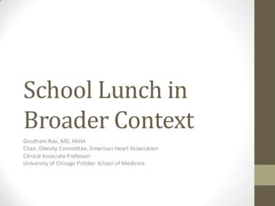 School Lunch in Broader Context Goutham Rao, MD, FAHA Chair, Obesity Committee, American Heart Association Clinical Associate Professor University of Chicago Pritzker School of Medicine