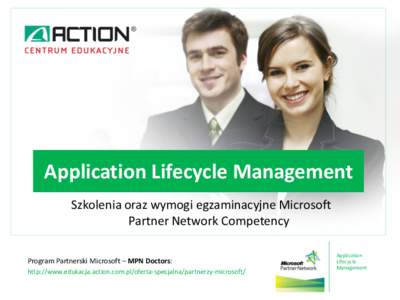 Application Lifecycle Management Szkolenia oraz wymogi egzaminacyjne Microsoft Partner Network Competency Program Partnerski Microsoft – MPN Doctors: http://www.edukacja.action.com.pl/oferta-specjalna/partnerzy-microso