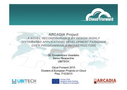 ARCADIA Project A NOVEL RECONFIGURABLE BY DESIGN HIGHLY DISTRIBUTED APPLICATIONS DEVELOPMENT PARADIGM OVER PROGRAMMABLE INFRASTRUCTURE Dr. Constantinos Vassilakis Senior Researcher