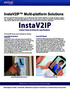 InstaV2IP™ Multi-platform Solutions With the InstaV2IP™ family of products, you can add voice & video (“V2IP”) capabilities to virtually any device or application. Available pre-optimized for select platforms or 