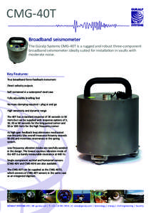 CMG-40T Broadband seismometer The Güralp Systems CMG-40T is a rugged and robust three-component broadband seismometer ideally suited for installation in vaults with moderate noise.