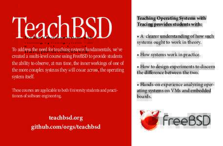 TeachBSD To address the need for teaching systems fundamentals, we’ve created a multi-level course using FreeBSD to provide students the ability to observe, at run time, the inner workings of one of the more complex sy