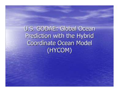 U.S. GODAE: Global Ocean Prediction with the Hybrid Coordinate Ocean Model (HYCOM)  Objectives and Goals