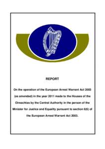 REPORT On the operation of the European Arrest Warrant Actas amended) in the year 2011 made to the Houses of the Oireachtas by the Central Authority in the person of the Minister for Justice and Equality pursuant 