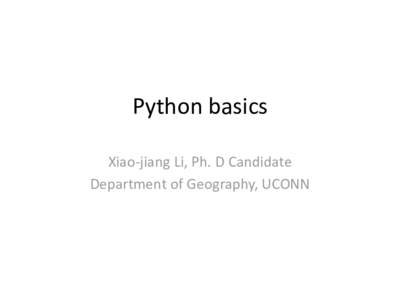Python basics Xiao-jiang Li, Ph. D Candidate Department of Geography, UCONN Introduction of Python • Python is ideal for non-professional programmers