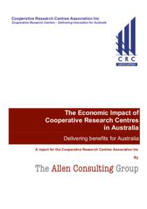 Cooperative Research Centres Association Inc Cooperative Research Centres – Delivering Innovation for Australia The Economic Impact of Cooperative Research Centres in Australia
