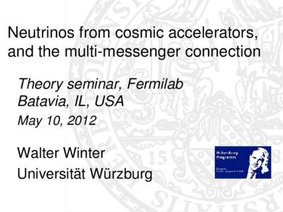 Neutrinos from cosmic accelerators, and the multi-messenger connection Theory seminar, Fermilab Batavia, IL, USA May 10, 2012