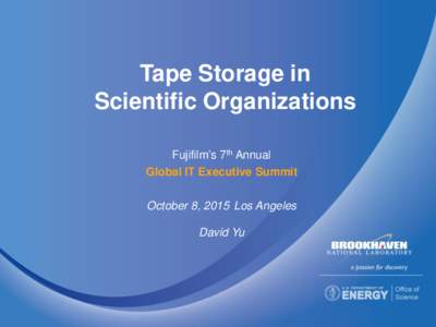 Tape Storage in Scientific Organizations Fujifilm’s 7th Annual Global IT Executive Summit  October 8, 2015 Los Angeles