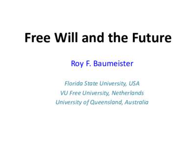 Free Will and the Future Roy F. Baumeister Florida State University, USA VU Free University, Netherlands University of Queensland, Australia