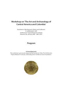 Workshop on ‘The Art and Archaeology of Central America and Colombia’ Dumbarton Oaks Research Library and Collection in collaboration with Smithsonian Tropical Research Institute Panama City, January 26th - 29th, 201
