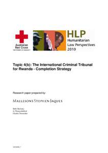 Topic 4(b): The International Criminal Tribunal for Rwanda - Completion Strategy Research paper prepared by:  Beth Hackney