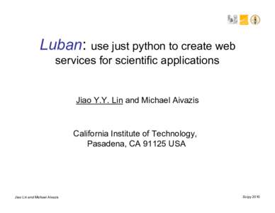 Luban: use just python to create web services for scientific applications Jiao Y.Y. Lin and Michael Aivazis  California Institute of Technology,