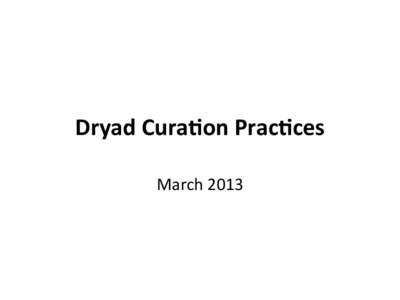 Dryad	
  Cura)on	
  Prac)ces	
   March	
  2013	
   Dryad	
  Package/File	
  Structure	
   DATA	
  PACKAGE	
   METADATA	
  