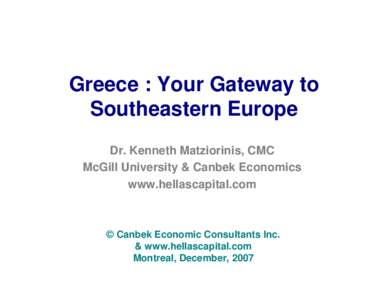 Greece : Your Gateway to Southeastern Europe Dr. Kenneth Matziorinis, CMC McGill University & Canbek Economics www.hellascapital.com