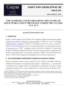 CHARITY & NFP LAW BULLETIN NO. 388 JUNE 29, 2016 EDITOR: TERRANCE S. CARTER THE SUPREME COURT B ROADENS THE SCOPE OF SOLICITOR-CLIENT PRIVILEGE UNDER THE INCOME