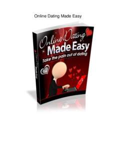 Online Dating Made Easy  Contents What You Need to Know About Online Dating… First! ................................................................................. 4 Tastes Differ ...................................