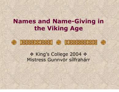 Names and Name-Giving in the Viking Age  King’s College 2004  Mistress Gunnvör sílfrahárr