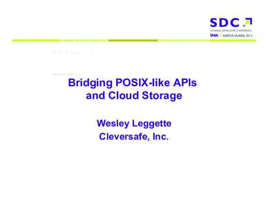 Bridging POSIX-like APIs and Cloud Storage Wesley Leggette Cleversafe, IncStorage Developer Conference. © 2012 Cleversafe, Inc. All Rights Reserved.