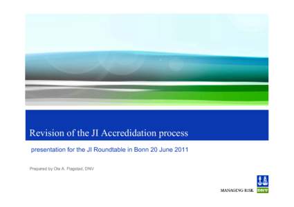 Revision of the JI Accredidation process presentation for the JI Roundtable in Bonn 20 June 2011 Prepared by Ole A. Flagstad, DNV JI accreditation process: Relevant actors ! JI is depending on the perception of the sche